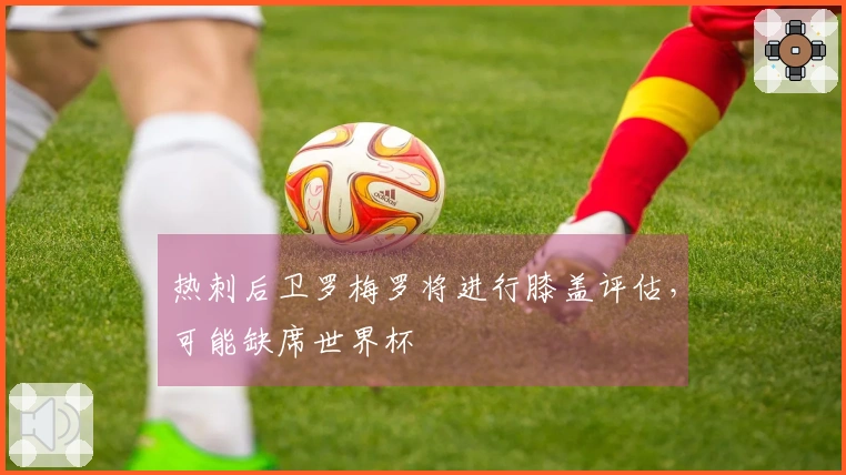 热刺后卫罗梅罗将进行膝盖评估，可能缺席世界杯