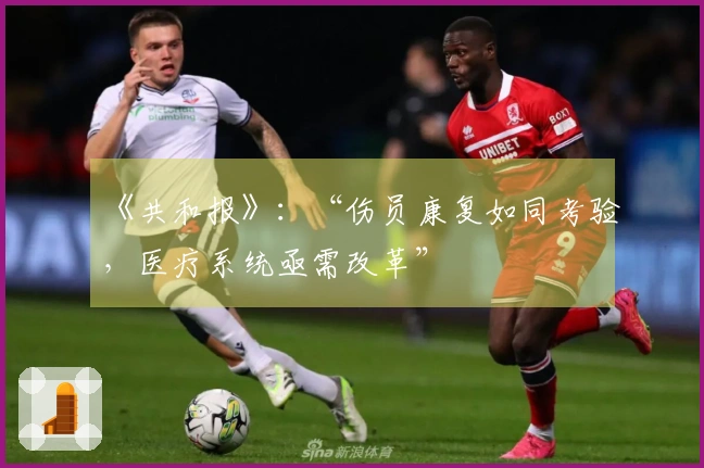 《共和报》：“伤员康复如同考验，医疗系统亟需改革”